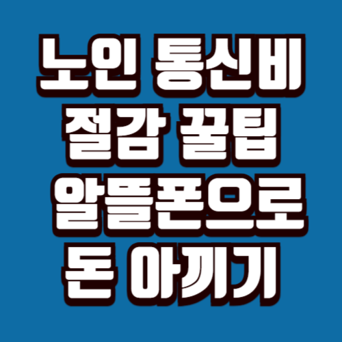 노인 통신비 절감 꿀팁 알뜰폰·결합상품·요금제 변경으로 아끼는 법