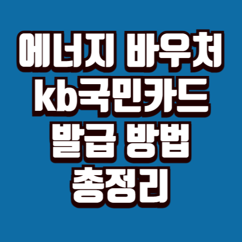 에너지 바우처 국민카드 발급 방법