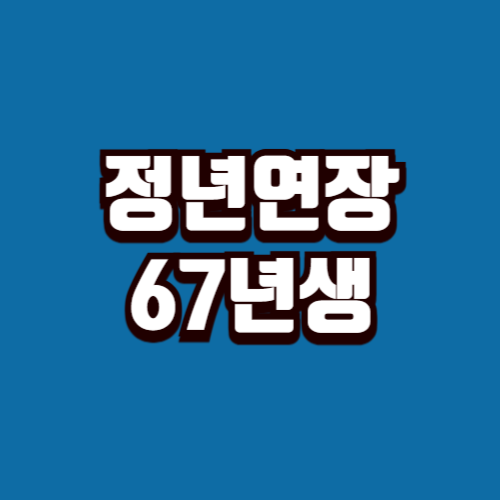 정년연장 67년생 총정리