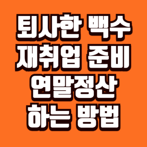 퇴사한 백수 재취업 준비할 때 연말정산 하는 방법